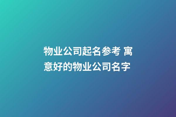 物业公司起名参考 寓意好的物业公司名字-第1张-公司起名-玄机派